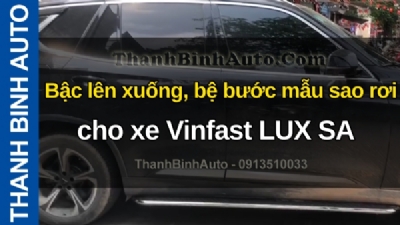 Video Bậc lên xuống, bệ bước mẫu sao rơi cho xe Vinfast LUX SA tại ThanhBinhAuto
